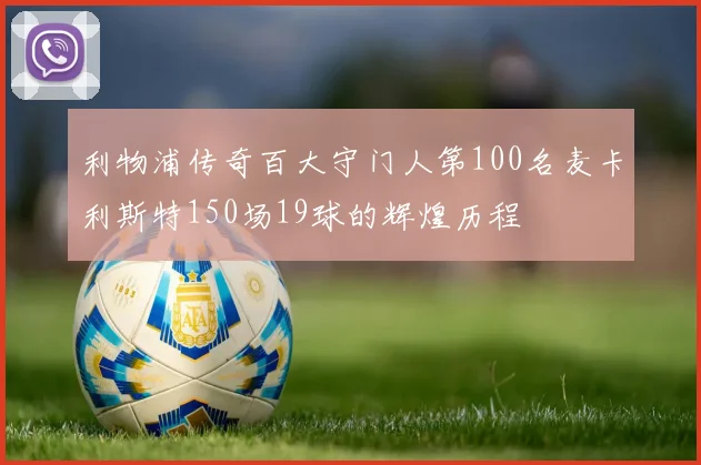 利物浦传奇百大守门人第100名麦卡利斯特150场19球的辉煌历程