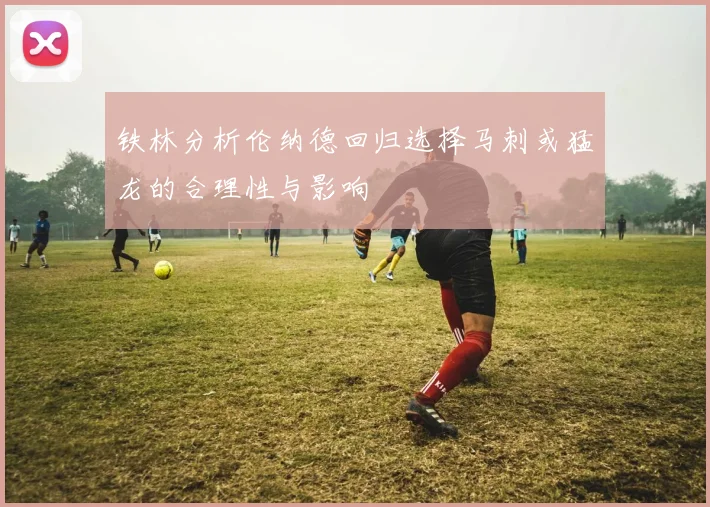 铁林分析伦纳德回归选择马刺或猛龙的合理性与影响